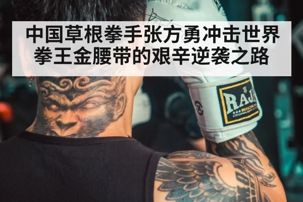 中国草根拳手张方勇冲击世界拳王金腰带的艰辛逆袭之路